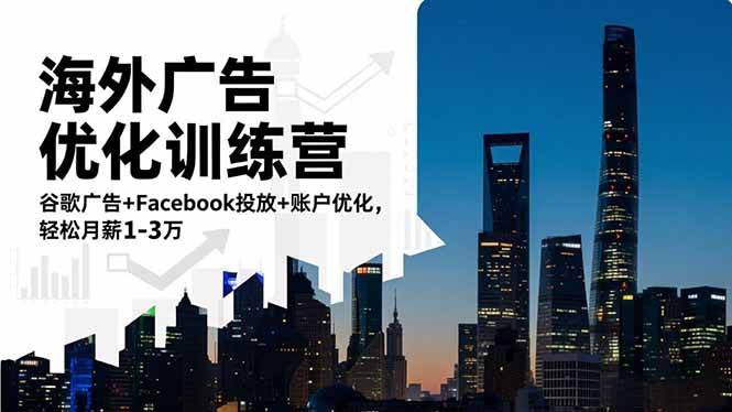 (16609期)海外广告优化训练营:谷歌广告+Facebook投放+账户优化,轻松月薪1-3万 海外广告优化训练营:谷歌广告+Facebook投放+账户优化,轻松月薪1-3万