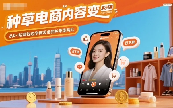 【精】种草电商内容变现系列课,从0-1边賺钱边学做吸金的种草型网红 【精】种草电商内容变现系列课,从0-1边賺钱边学做吸金的种草型网红