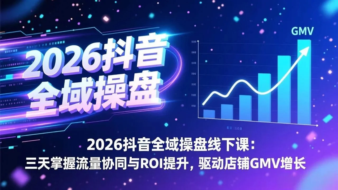【精】2026抖音全域操盘线下课:三天掌握流量协同与ROI提升,驱动店铺GMV增长 【精】2026抖音全域操盘线下课:三天掌握流量协同与ROI提升,驱动店铺GMV增长