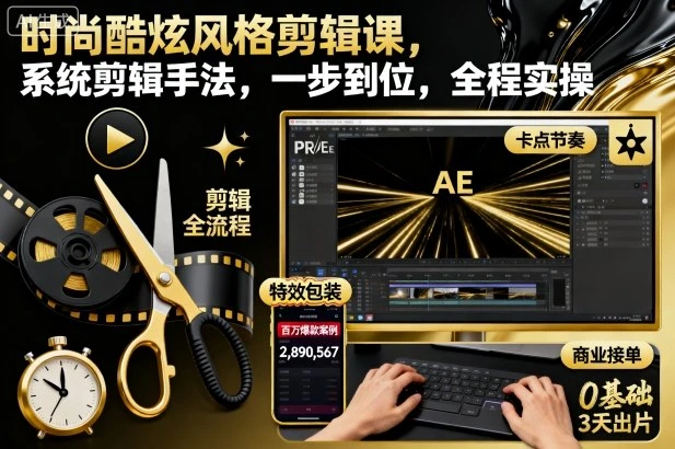 【精】时尚酷炫风格剪辑课,系统剪辑手法,一步到位,全程实操