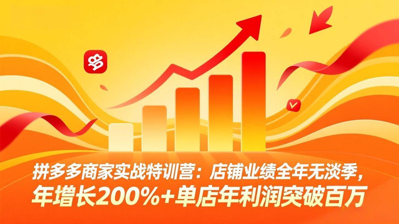 (17312期)拼多多商家实战特训营:店铺业绩全年无淡季,年增长200%+单店年利润突破百万(26年2月更新) 拼多多商家实战特训营:店铺业绩全年无淡季,年增长200%+单店年利润突破百万(26年2月更新)
