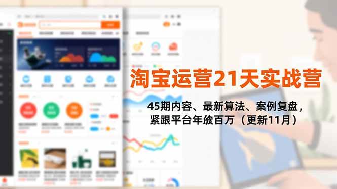 淘宝运营21天实战营，45期内容、最新算法、案例复盘，紧跟平台年入百万（更新11月）