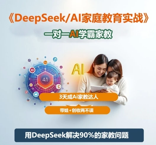 【精】DeepSeek+Al家庭教育实战,一对一AI学霸家教,3天成Ai家教达人,带娃+创收两不误