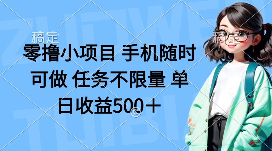 零撸小项目 手机随时可做 任务不限量 单日收益500＋