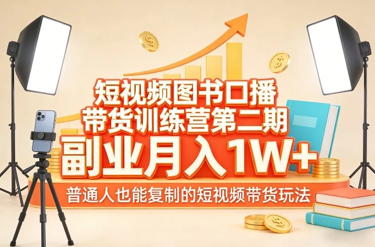 【精】短视频图书口播带货训练营第二期,副业月入1W+,普通人也能复制的短视频带货玩法