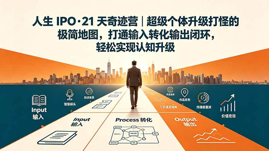 (19532期)人生 IPO-21 天奇迹营|超级个体升级打怪的极简地图,打通输入转化输出闭环,轻松实现认知升级 人生 IPO-21 天奇迹营|超级个体升级打怪的极简地图,打通输入转化输出闭环,轻松实现认知升级