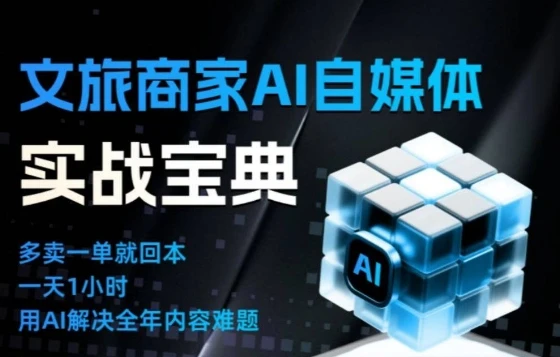 【精】文旅商家AI自媒体实战课，告别无效内卷，用AI重塑文旅自媒体运营思维