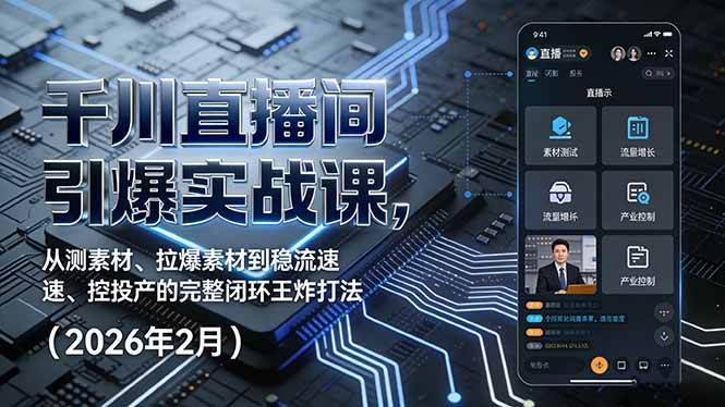 千川直播间引爆实战课，从测素材、拉爆素材到稳流速、控投产的完整闭环王炸打法（2026年2月）