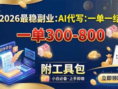 2026最稳副业:AI代写一单300-800,一单一结,附工具包