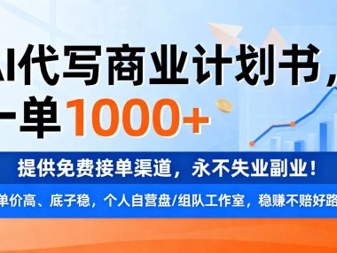 用AI代写商业计划书，一单1000+，提供免费接单渠道，永不失业副业