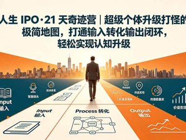 人生 IPO-21 天奇迹营|超级个体升级打怪的极简地图,打通输入转化输出闭环,轻松实现认知升级