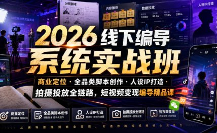 2026线下编导系统实战班|商业定位・全品类脚本创作・人设IP打造・拍摄投放全链路,短视频变现编导精品课
