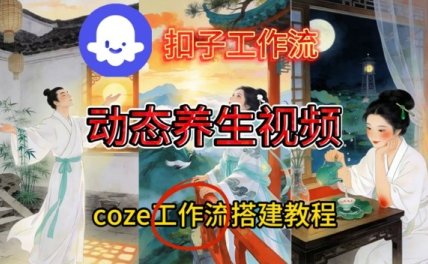 Coze扣子智能体工作流一键生成《健康养生动态》视频，实操搭建教学通俗易懂