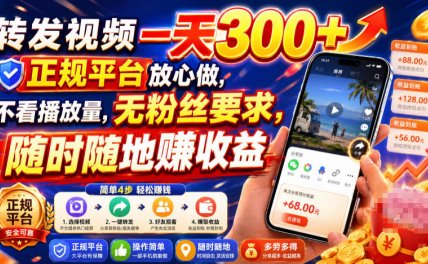 转发视频一天300+,正规平台放心做,不看播放量,无粉丝要求,随时随地賺收益【揭秘】