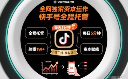 全网独家资本运作，全程托管快手号，每天5分钟最高躺賺1W+【揭秘】