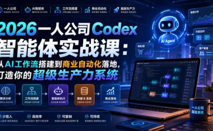 2026一人公司Codex智能体实战课:从AI工作流搭建到商业自动化落地,打造你的超级生产力系统
